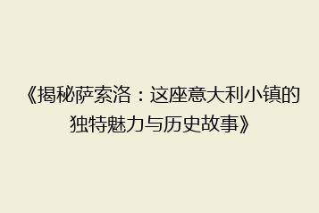 《揭秘萨索洛:这座意大利小镇的独特魅力与历史故事》