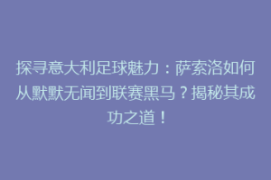 探寻意大利足球魅力：萨索洛如何从默默无闻到联赛黑马？揭秘其成功之道！