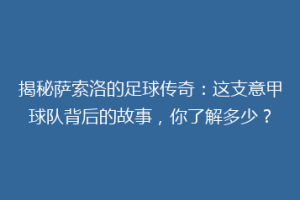 揭秘萨索洛的足球传奇：这支意甲球队背后的故事，你了解多少？