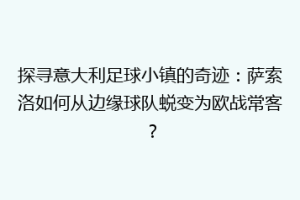 探寻意大利足球小镇的奇迹：萨索洛如何从边缘球队蜕变为欧战常客？