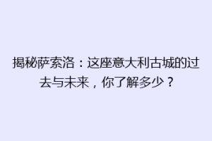 揭秘萨索洛：这座意大利古城的过去与未来，你了解多少？