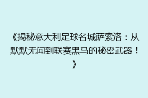 《揭秘意大利足球名城萨索洛：从默默无闻到联赛黑马的秘密武器！》