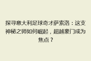 探寻意大利足球奇才萨索洛：这支神秘之师如何崛起，超越豪门成为焦点？