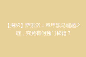 【揭秘】萨索洛：意甲黑马崛起之谜，究竟有何独门秘籍？