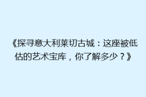 《探寻意大利莱切古城：这座被低估的艺术宝库，你了解多少？》