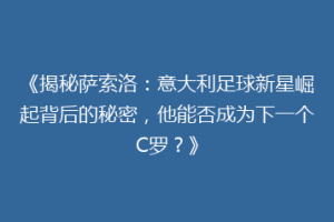 《揭秘萨索洛：意大利足球新星崛起背后的秘密，他能否成为下一个C罗？》