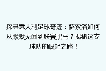 探寻意大利足球奇迹:萨索洛如何从默默无闻到联赛黑马?揭秘这支球队的崛起之路!