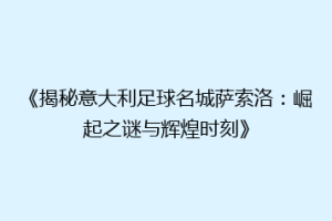 《揭秘意大利足球名城萨索洛：崛起之谜与辉煌时刻》