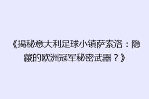 《揭秘意大利足球小镇萨索洛：隐藏的欧洲冠军秘密武器？》