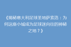 《揭秘意大利足球圣地萨索洛：为何这座小城成为足球迷向往的神秘之地？》