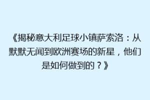 《揭秘意大利足球小镇萨索洛：从默默无闻到欧洲赛场的新星，他们是如何做到的？》