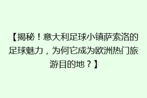 【揭秘！意大利足球小镇萨索洛的足球魅力，为何它成为欧洲热门旅游目的地？】