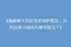 《揭秘意大利足球圣地萨索洛：为何这座小城成为意甲黑马？》