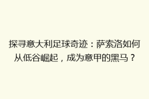 探寻意大利足球奇迹：萨索洛如何从低谷崛起，成为意甲的黑马？