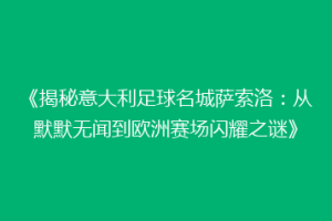 《揭秘意大利足球名城萨索洛：从默默无闻到欧洲赛场闪耀之谜》