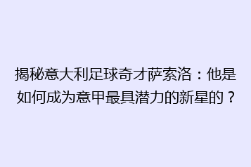 揭秘意大利足球奇才萨索洛:他是如何成为意甲最具潜力的新星的?