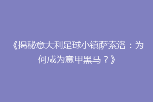 《揭秘意大利足球小镇萨索洛：为何成为意甲黑马？》