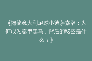 《揭秘意大利足球小镇萨索洛：为何成为意甲黑马，背后的秘密是什么？》
