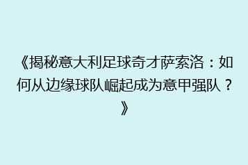 《揭秘意大利足球奇才萨索洛:如何从边缘球队崛起成为意甲强队?》