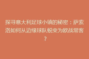 探寻意大利足球小镇的秘密：萨索洛如何从边缘球队蜕变为欧战常客？