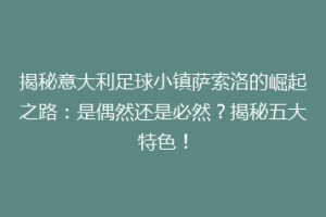 揭秘意大利足球小镇萨索洛的崛起之路：是偶然还是必然？揭秘五大特色！