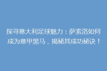 探寻意大利足球魅力:萨索洛如何成为意甲黑马,揭秘其成功秘诀!