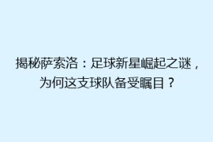 揭秘萨索洛：足球新星崛起之谜，为何这支球队备受瞩目？