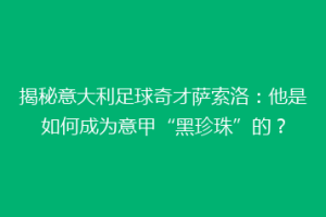 揭秘意大利足球奇才萨索洛：他是如何成为意甲“黑珍珠”的？