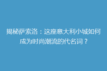 揭秘萨索洛:这座意大利小城如何成为时尚潮流的代名词?