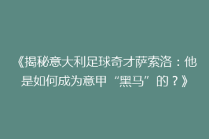 《揭秘意大利足球奇才萨索洛：他是如何成为意甲“黑马”的？》