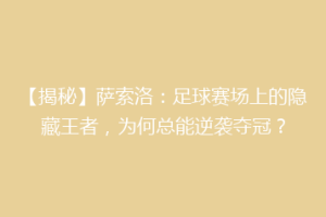 【揭秘】萨索洛：足球赛场上的隐藏王者，为何总能逆袭夺冠？