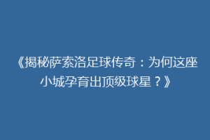 《揭秘萨索洛足球传奇：为何这座小城孕育出顶级球星？》