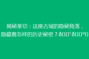 揭秘莱切：这座古城的隐秘角落，隐藏着怎样的历史秘密？🏰🗺️