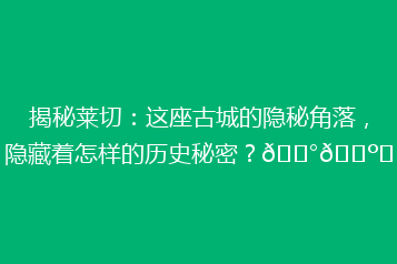 揭秘莱切:这座古城的隐秘角落,隐藏着怎样的历史秘密?🏰🗺️