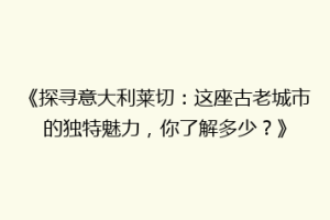 《探寻意大利莱切：这座古老城市的独特魅力，你了解多少？》