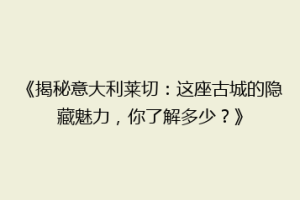 《揭秘意大利莱切：这座古城的隐藏魅力，你了解多少？》