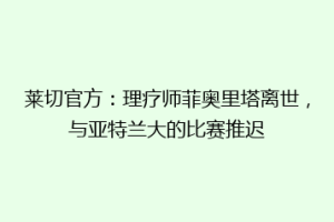 莱切官方：理疗师菲奥里塔离世，与亚特兰大的比赛推迟