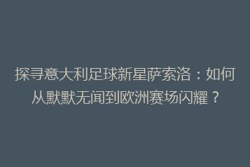 探寻意大利足球新星萨索洛:如何从默默无闻到欧洲赛场闪耀?
