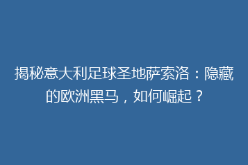 揭秘意大利足球圣地萨索洛:隐藏的欧洲黑马,如何崛起?