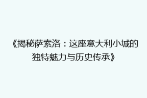 《揭秘萨索洛：这座意大利小城的独特魅力与历史传承》