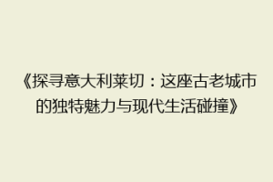 《探寻意大利莱切：这座古老城市的独特魅力与现代生活碰撞》
