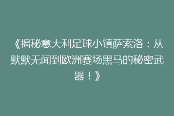 《揭秘意大利足球小镇萨索洛:从默默无闻到欧洲赛场黑马的秘密武器!》