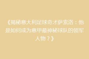 《揭秘意大利足球奇才萨索洛：他是如何成为意甲最神秘球队的领军人物？》
