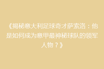 《揭秘意大利足球奇才萨索洛:他是如何成为意甲最神秘球队的领军人物?》