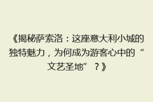 《揭秘萨索洛：这座意大利小城的独特魅力，为何成为游客心中的“文艺圣地”？》