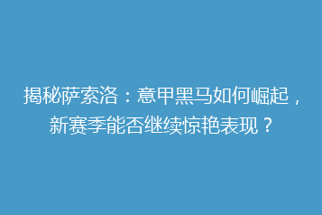 揭秘萨索洛:意甲黑马如何崛起,新赛季能否继续惊艳表现?
