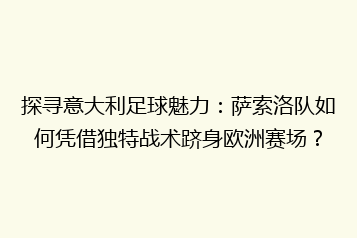 探寻意大利足球魅力:萨索洛队如何凭借独特战术跻身欧洲赛场?