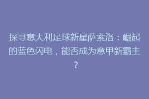 探寻意大利足球新星萨索洛：崛起的蓝色闪电，能否成为意甲新霸主？