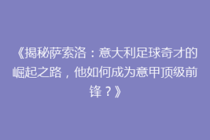 《揭秘萨索洛：意大利足球奇才的崛起之路，他如何成为意甲顶级前锋？》