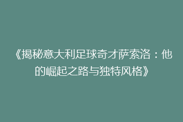 《揭秘意大利足球奇才萨索洛:他的崛起之路与独特风格》